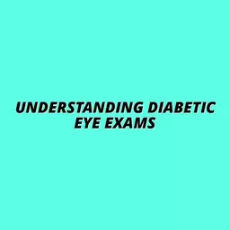 Understanding Diabetic Eye Exams