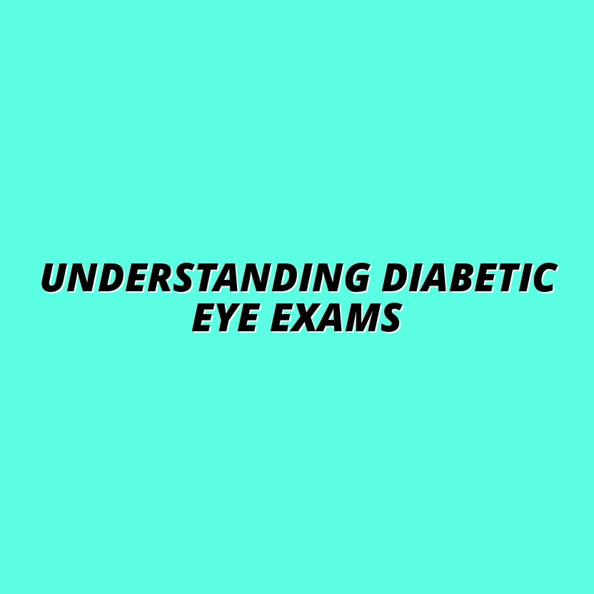 Understanding Diabetic Eye Exams